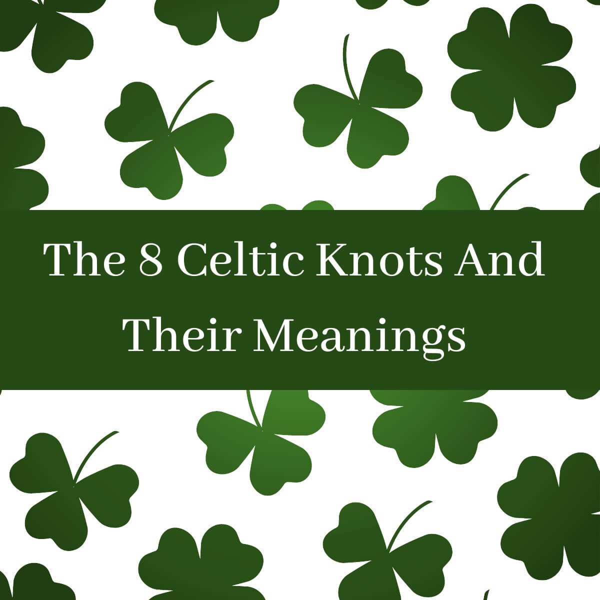 The 8 Celtic Knots And Their Meanings Ireland Wide